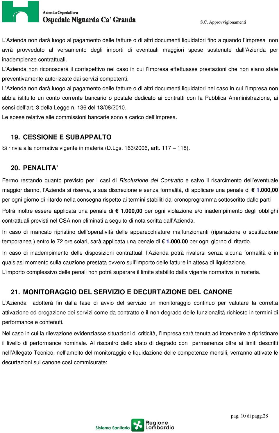 L Azienda non riconoscerà il corrispettivo nel caso in cui l Impresa effettuasse prestazioni che non siano state preventivamente autorizzate dai servizi competenti.