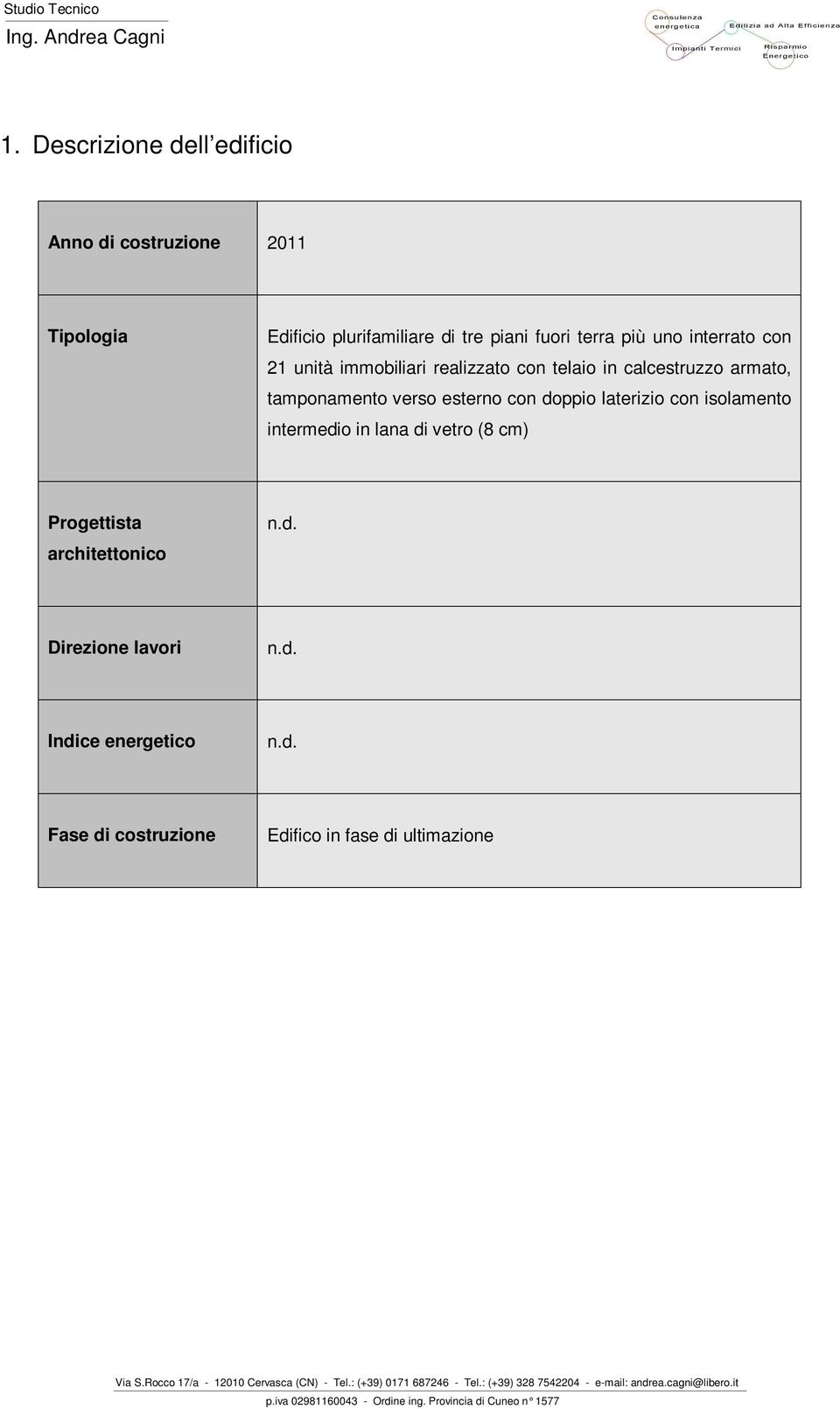 realizzato con telaio in calcestruzzo armato, tamponamento verso esterno con doppio laterizio con isolamento intermedio in lana di vetro (8 cm) Progettista