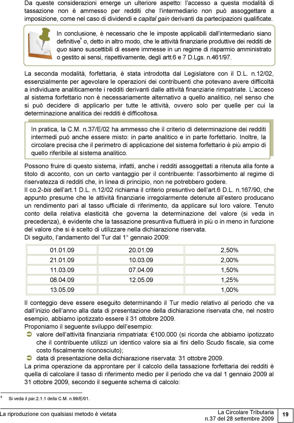 In conclusione, è necessario che le imposte applicabili dall intermediario siano definitive 8 o, detto in altro modo, che le attività finanziarie produttive dei redditi de quo siano suscettibili di