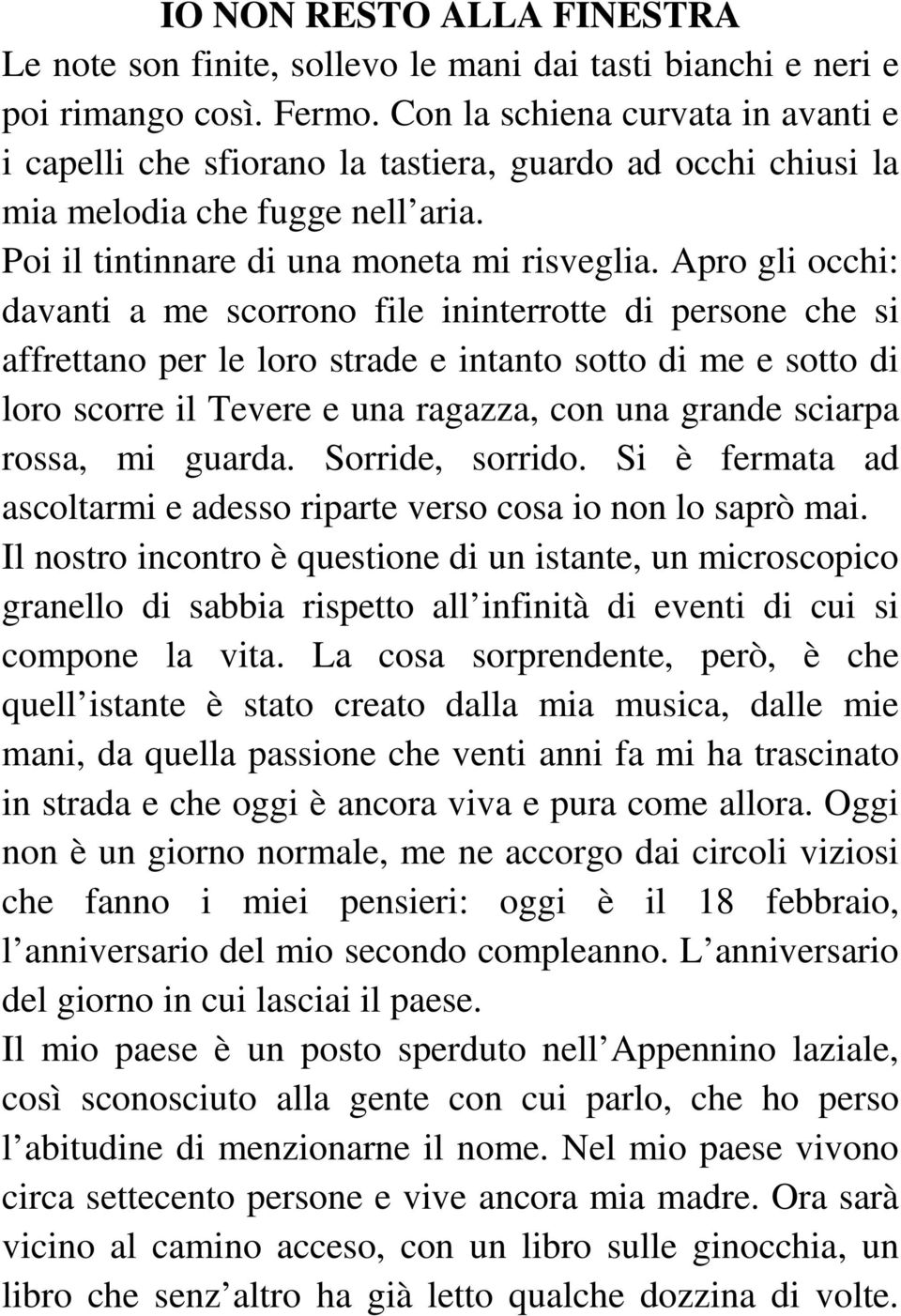 Apro gli occhi: davanti a me scorrono file ininterrotte di persone che si affrettano per le loro strade e intanto sotto di me e sotto di loro scorre il Tevere e una ragazza, con una grande sciarpa