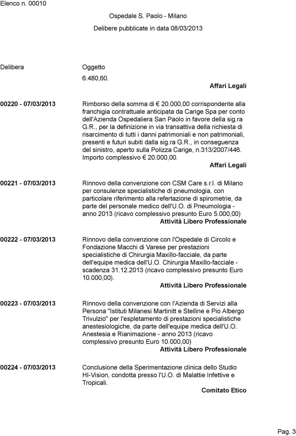 , per la definizione in via transattiva della richiesta di risarcimento di tutti i danni patrimoniali e non patrimoniali, presenti e futuri subiti dalla sig.ra G.R.