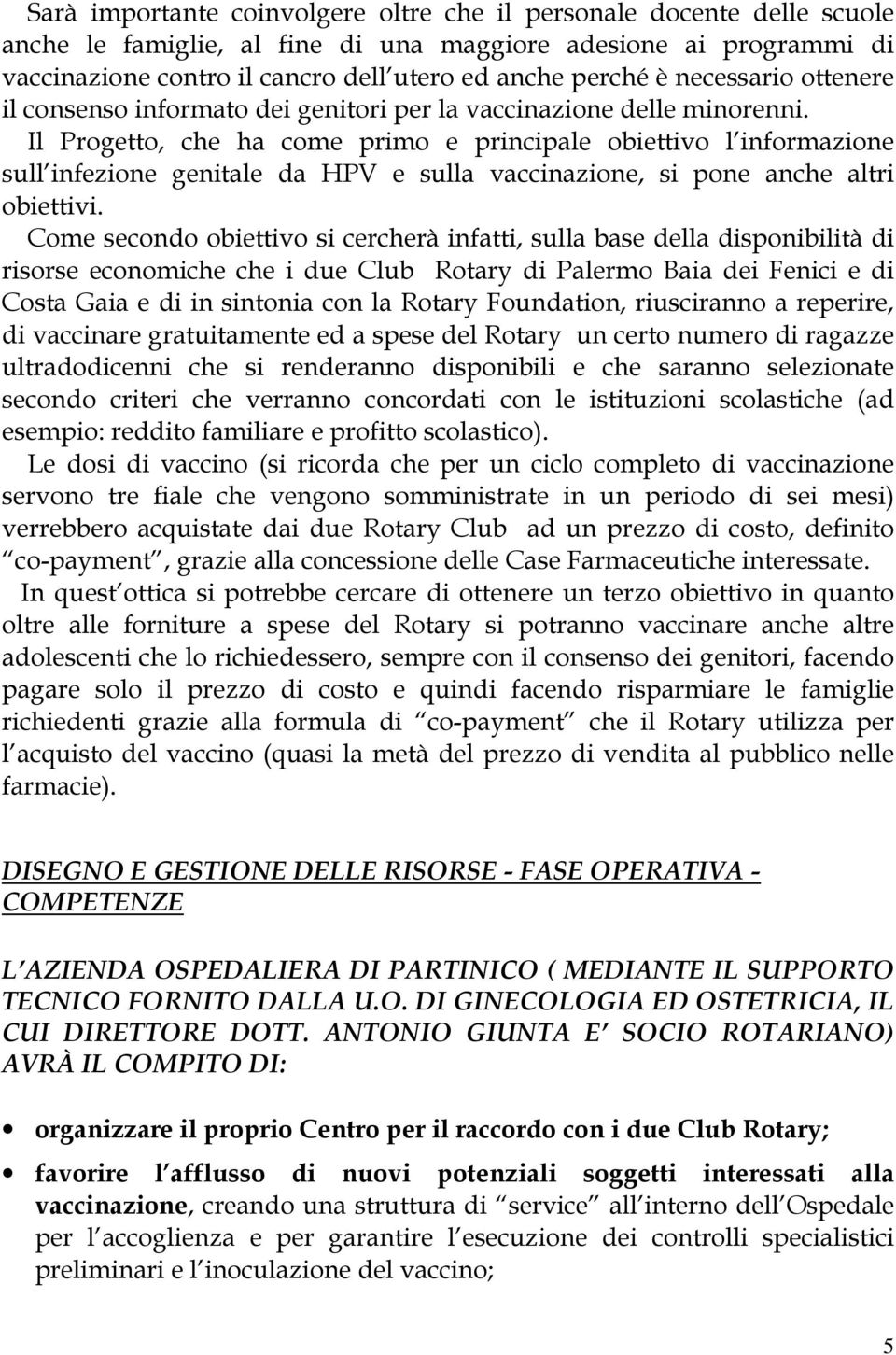 Il Progetto, che ha come primo e principale obiettivo l informazione sull infezione genitale da HPV e sulla vaccinazione, si pone anche altri obiettivi.