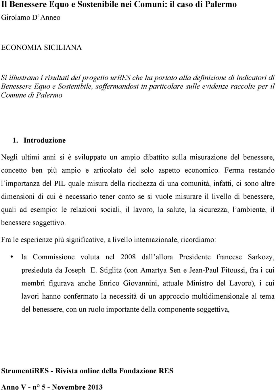 Introduzione Negli ultimi anni si è sviluppato un ampio dibattito sulla misurazione del benessere, concetto ben più ampio e articolato del solo aspetto economico.