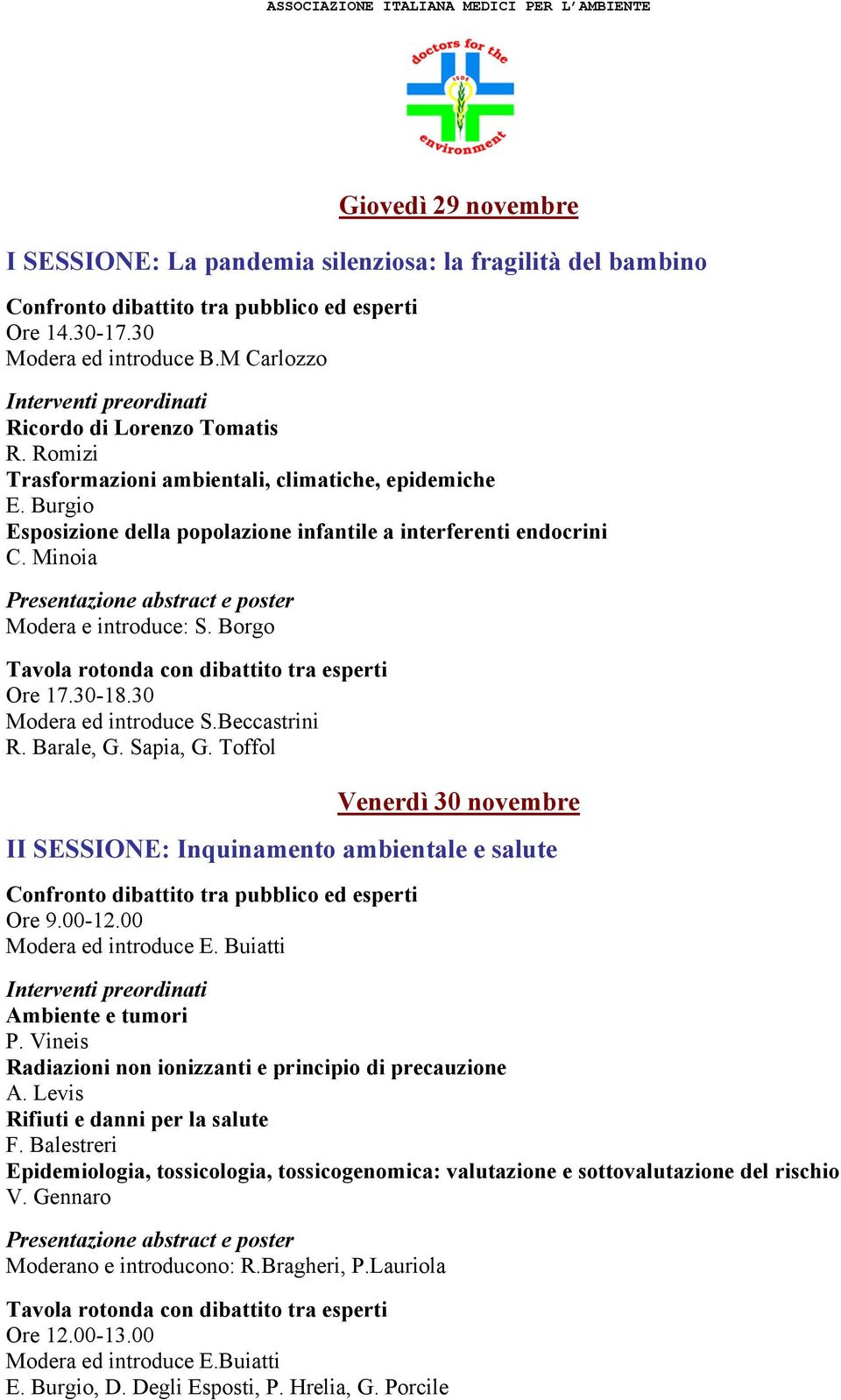 Minoia Presentazione abstract e poster Modera e introduce: S. Borgo Tavola rotonda con dibattito tra esperti Ore 17.30-18.30 Modera ed introduce S.Beccastrini R. Barale, G. Sapia, G.