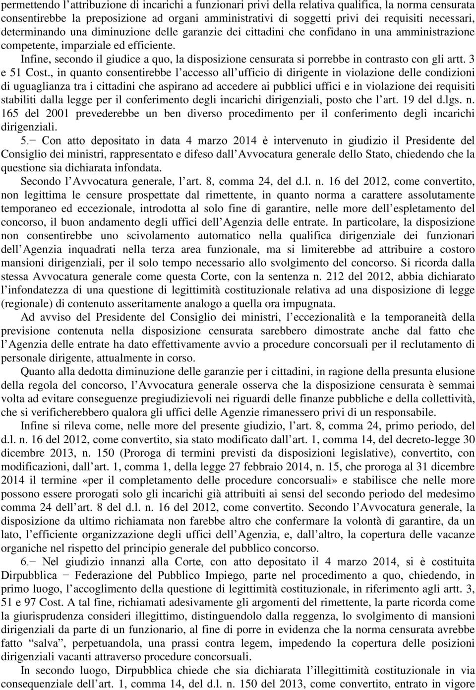 Infine, secondo il giudice a quo, la disposizione censurata si porrebbe in contrasto con gli artt. 3 e 51 Cost.