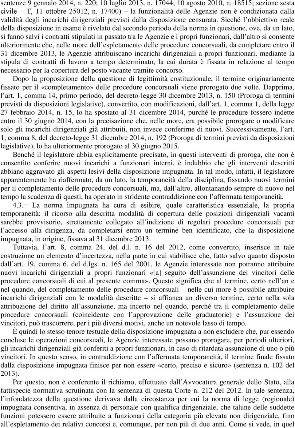 Sicché l obbiettivo reale della disposizione in esame è rivelato dal secondo periodo della norma in questione, ove, da un lato, si fanno salvi i contratti stipulati in passato tra le Agenzie e i