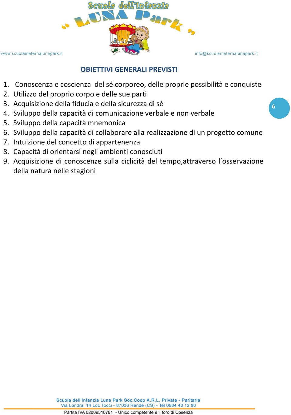 Sviluppo della capacità mnemonica 6. Sviluppo della capacità di collaborare alla realizzazione di un progetto comune 7.