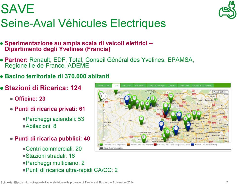 000 abitanti Stazioni di Ricarica: 124 Officine: 23 Punti di ricarica privati: 61 Parcheggi aziendali: 53 Abitazioni: 8 Punti di