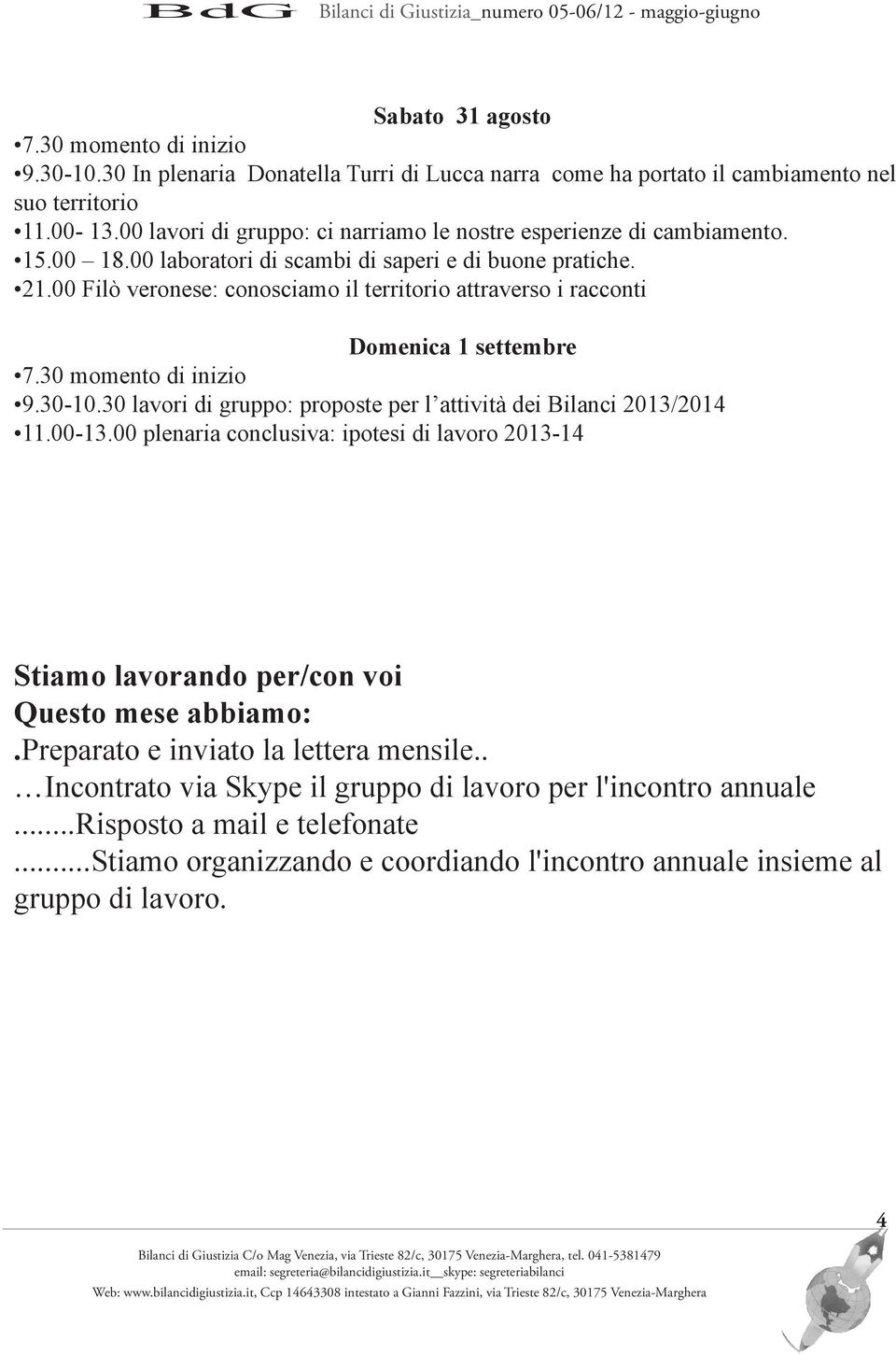 00 Filò veronese: conosciamo il territorio attraverso i racconti Domenica 1 settembre 9.30-10.30 lavori di gruppo: proposte per l attività dei Bilanci 2013/2014 11.00-13.