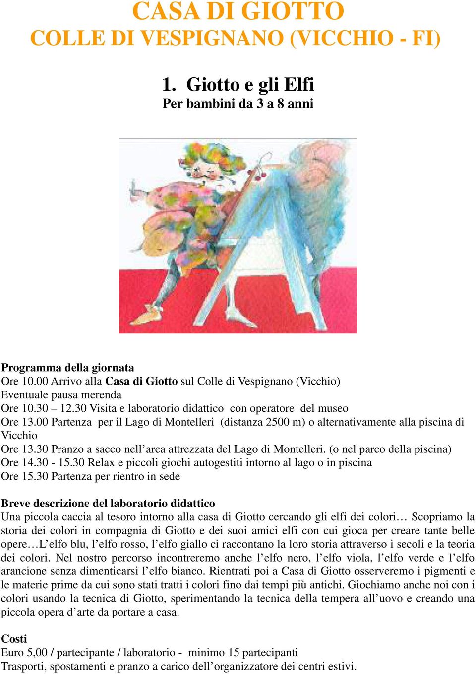 30 Pranzo a sacco nell area attrezzata del Lago di Montelleri. (o nel parco della piscina) Ore 14.30-15.