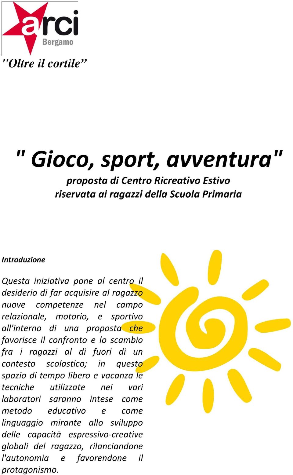 lo scambio fra i ragazzi al di fuori di un contesto scolastico; in questo spazio di tempo libero e vacanza le tecniche utilizzate nei vari laboratori saranno intese