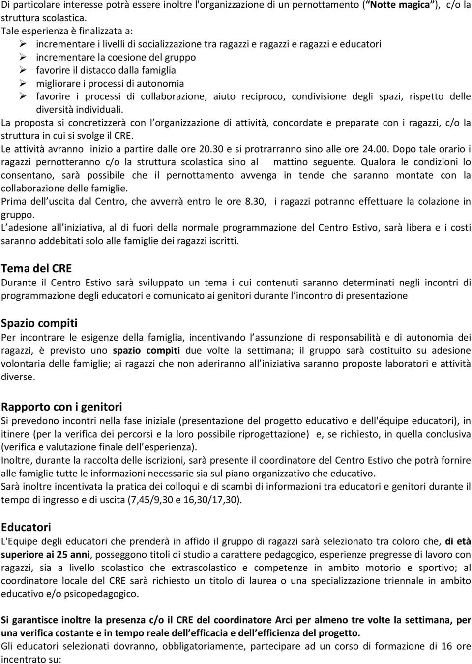 migliorare i processi di autonomia favorire i processi di collaborazione, aiuto reciproco, condivisione degli spazi, rispetto delle diversità individuali.