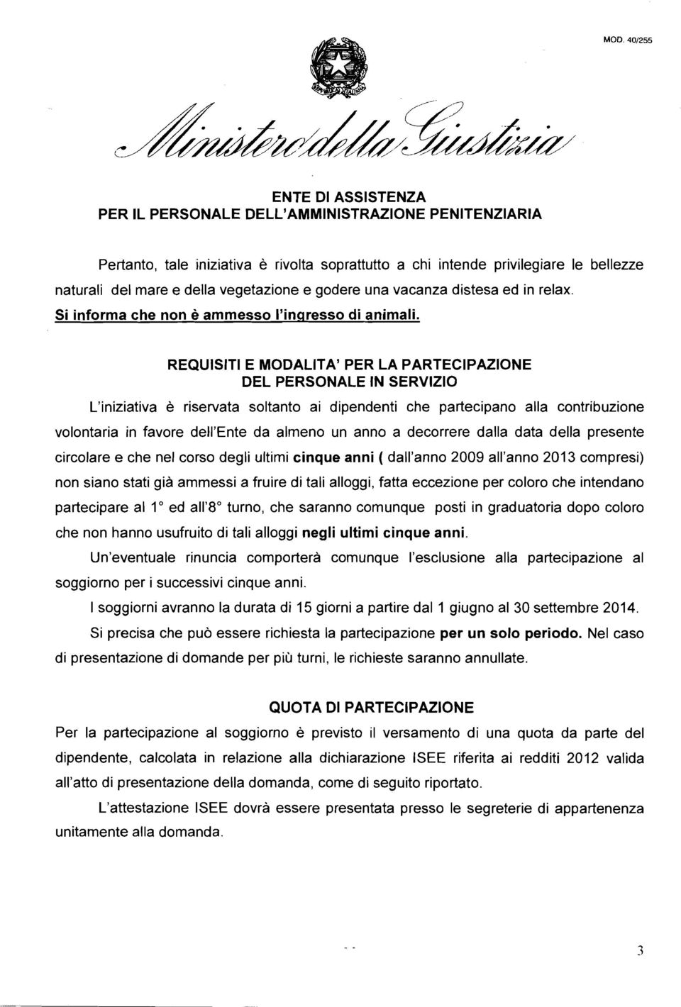 REQUISITI E MODALITA' PER LA PARTECIPAZIONE DEL PERSONALE IN SERVIZIO L'iniziativa è riservata soltanto ai dipendenti che partecipano alla contribuzione volontaria in favore dell'ente da almeno un