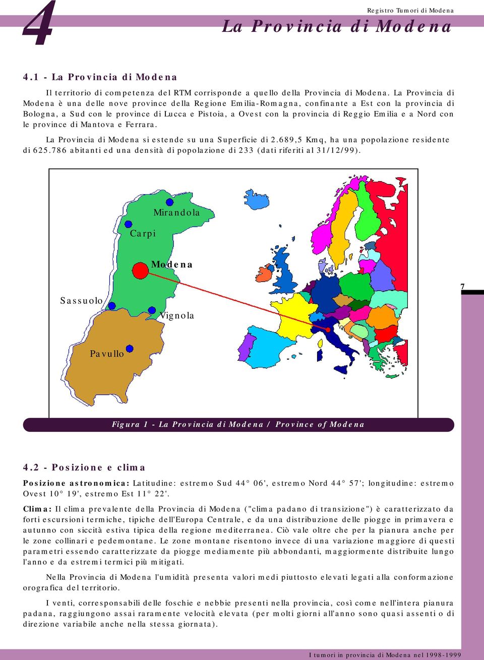 Reggio Emilia e a Nord con le province di Mantova e Ferrara. La Provincia di Modena si estende su una Superficie di 2.689,5 Kmq, ha una popolazione residente di 625.