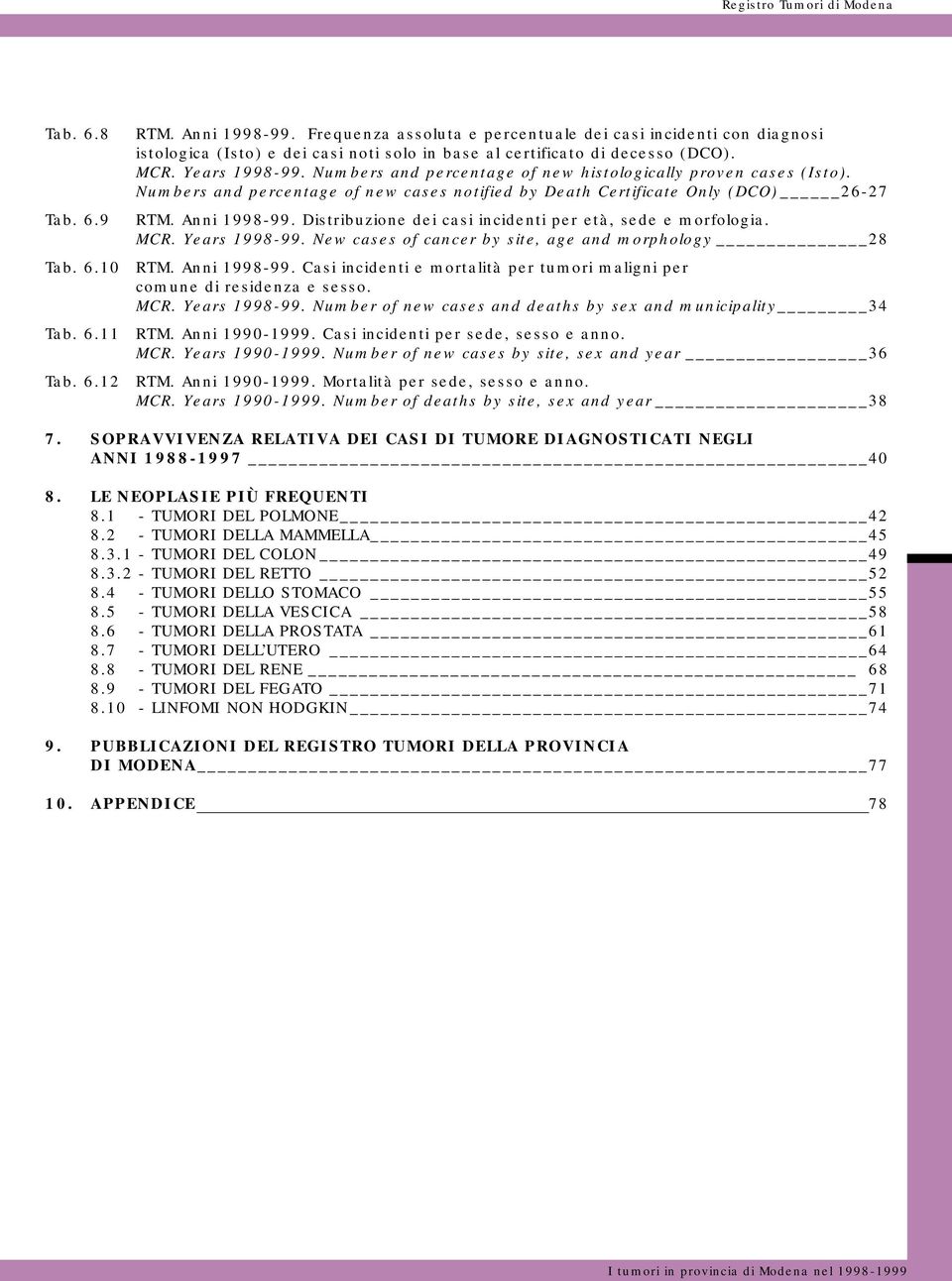 Numbers and percentage of new histologically proven cases (Isto). Numbers and percentage of new cases notified by Death Certificate Only (DCO) 26-27 RTM. Anni 1998-99.