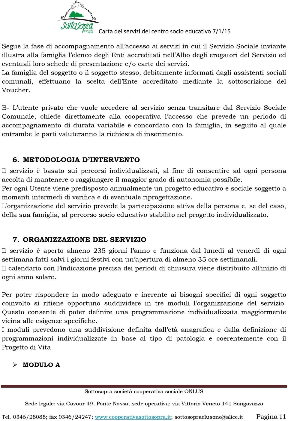 La famiglia del soggetto o il soggetto stesso, debitamente informati dagli assistenti sociali comunali, effettuano la scelta dell Ente accreditato mediante la sottoscrizione del Voucher.