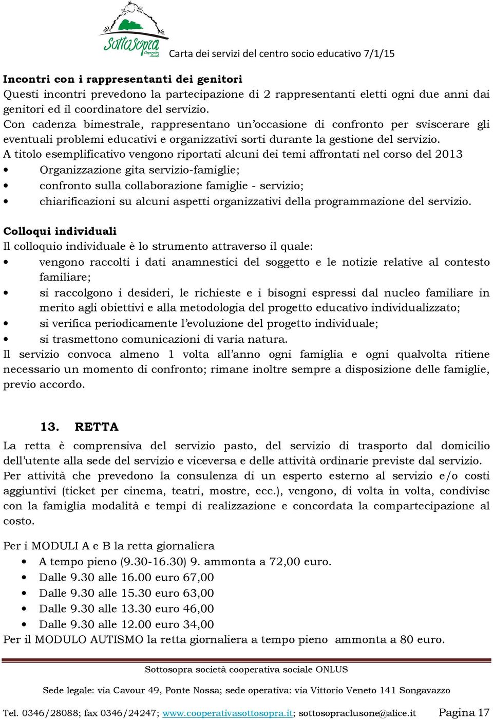 A titolo esemplificativo vengono riportati alcuni dei temi affrontati nel corso del 2013 Organizzazione gita servizio-famiglie; confronto sulla collaborazione famiglie - servizio; chiarificazioni su