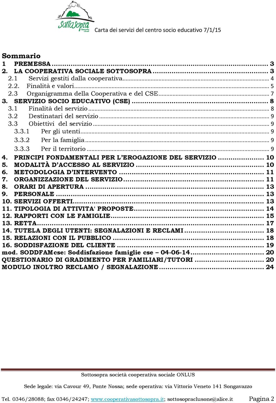 .. 9 4. PRINCIPI FONDAMENTALI PER L EROGAZIONE DEL SERVIZIO... 10 5. MODALITÀ D ACCESSO AL SERVIZIO... 10 6. METODOLOGIA D INTERVENTO... 11 7. ORGANIZZAZIONE DEL SERVIZIO... 11 8. ORARI DI APERTURA.