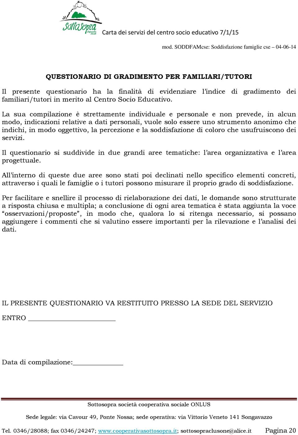 La sua compilazione è strettamente individuale e personale e non prevede, in alcun modo, indicazioni relative a dati personali, vuole solo essere uno strumento anonimo che indichi, in modo oggettivo,