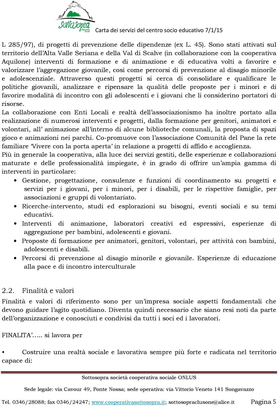 favorire e valorizzare l aggregazione giovanile, così come percorsi di prevenzione al disagio minorile e adolescenziale.