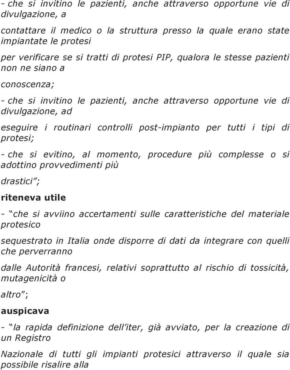 tutti i tipi di protesi; - che si evitino, al momento, procedure più complesse o si adottino provvedimenti più drastici ; riteneva utile - che si avviino accertamenti sulle caratteristiche del