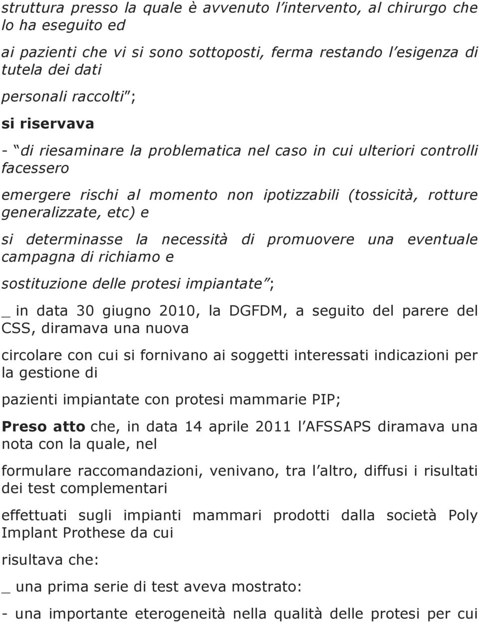 necessità di promuovere una eventuale campagna di richiamo e sostituzione delle protesi impiantate ; _ in data 30 giugno 2010, la DGFDM, a seguito del parere del CSS, diramava una nuova circolare con