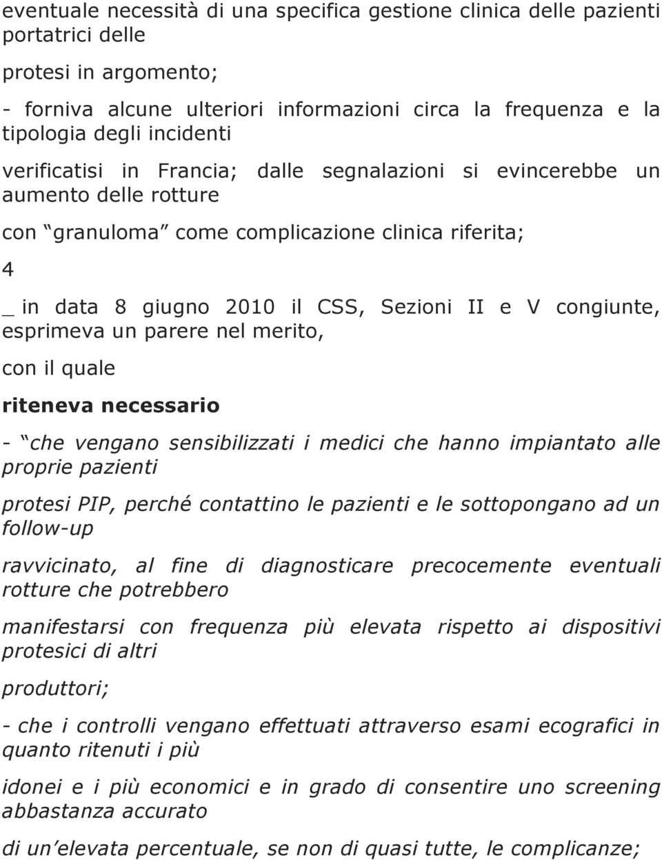 esprimeva un parere nel merito, con il quale riteneva necessario - che vengano sensibilizzati i medici che hanno impiantato alle proprie pazienti protesi PIP, perché contattino le pazienti e le