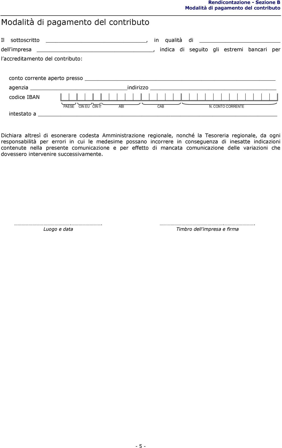 CONTO CORRENTE intestato a Dichiara altresì di esonerare codesta Amministrazione regionale, nonché la Tesoreria regionale, da ogni responsabilità per errori in cui le medesime possano