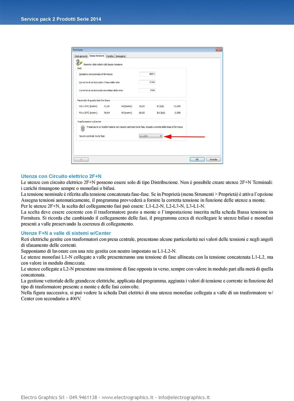 Se in Proprietà (menu Strumenti > Proprietà) è attiva l opzione Assegna tensioni automaticamente, il programma provvederà a fornire la corretta tensione in funzione delle utenze a monte.