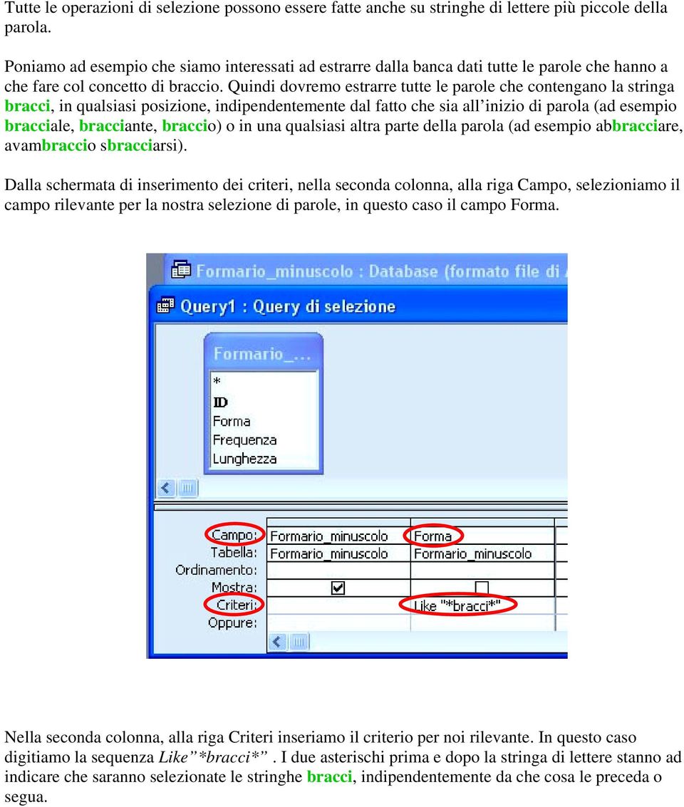 Quindi dovremo estrarre tutte le parole che contengano la stringa bracci, in qualsiasi posizione, indipendentemente dal fatto che sia all inizio di parola (ad esempio bracciale, bracciante, braccio)