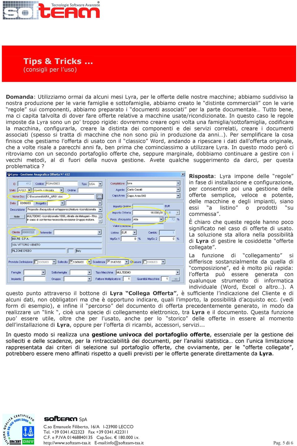 creato le distinte commerciali con le varie regole sui componenti, abbiamo preparato i documenti associati per la parte documentale Tutto bene, ma ci capita talvolta di dover fare offerte relative a