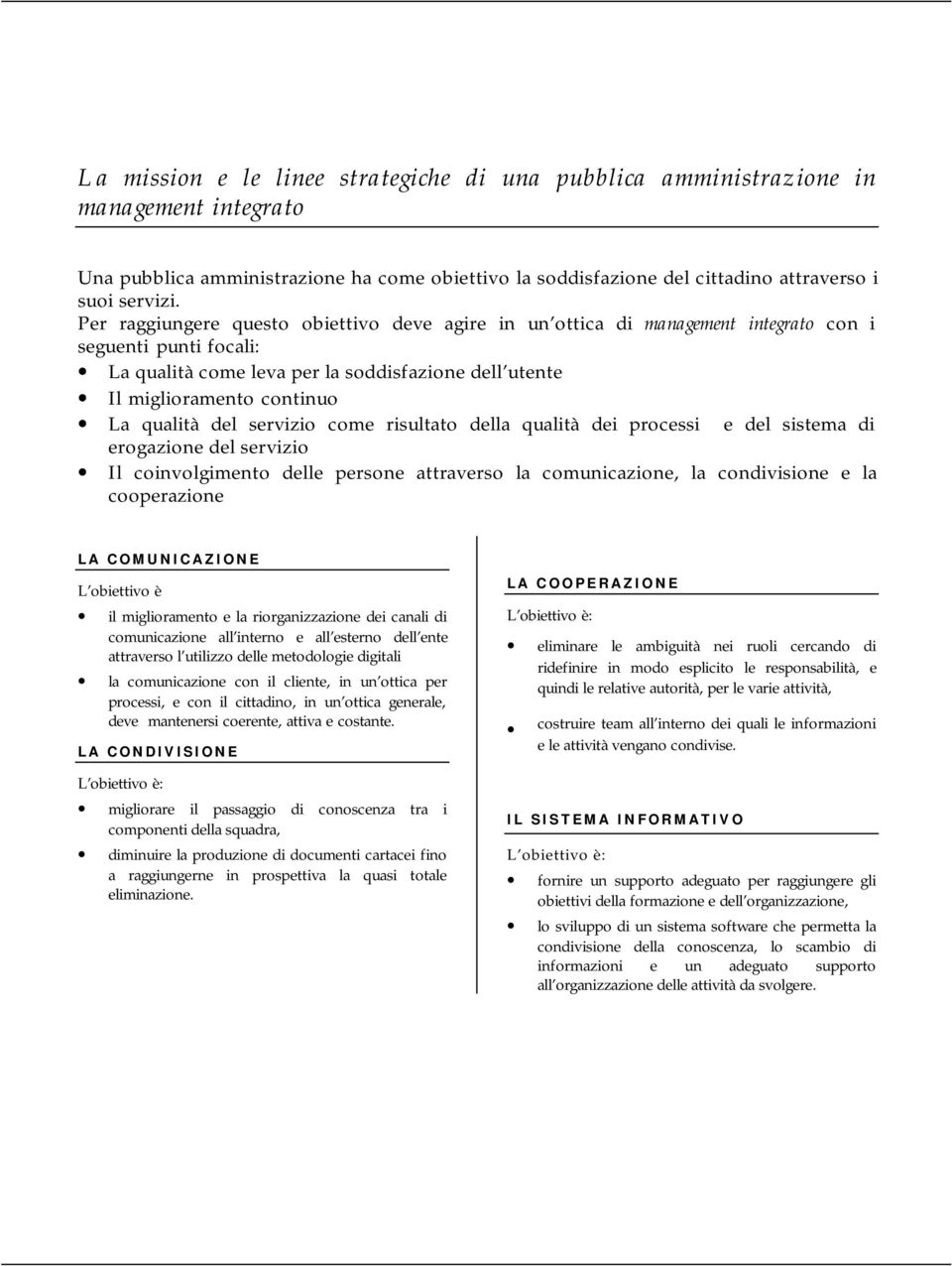 qualità del servizio come risultato della qualità dei processi e del sistema di erogazione del servizio Il coinvolgimento delle persone attraverso la comunicazione, la condivisione e la cooperazione