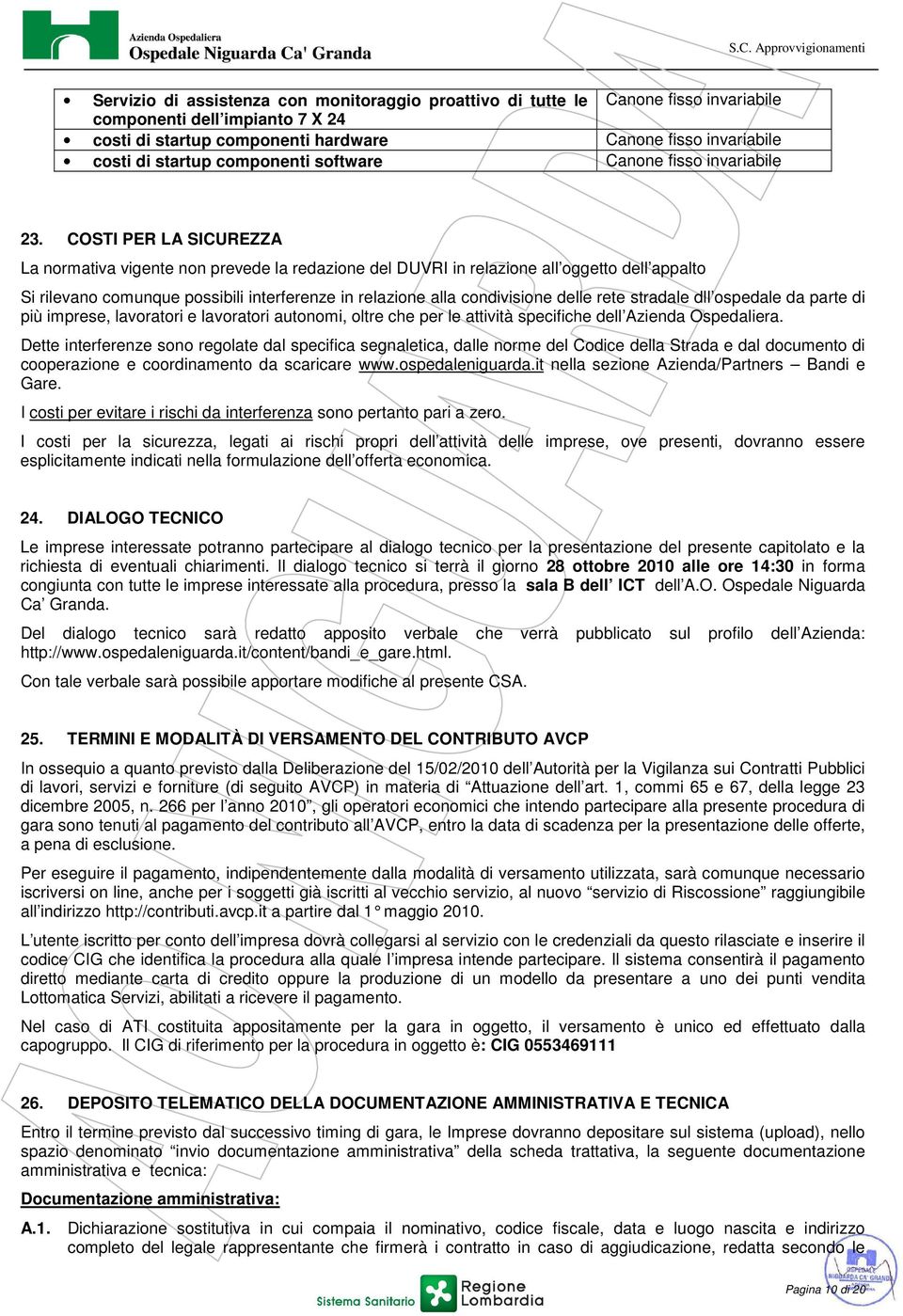 COSTI PER LA SICUREZZA La normativa vigente non prevede la redazione del DUVRI in relazione all oggetto dell appalto Si rilevano comunque possibili interferenze in relazione alla condivisione delle