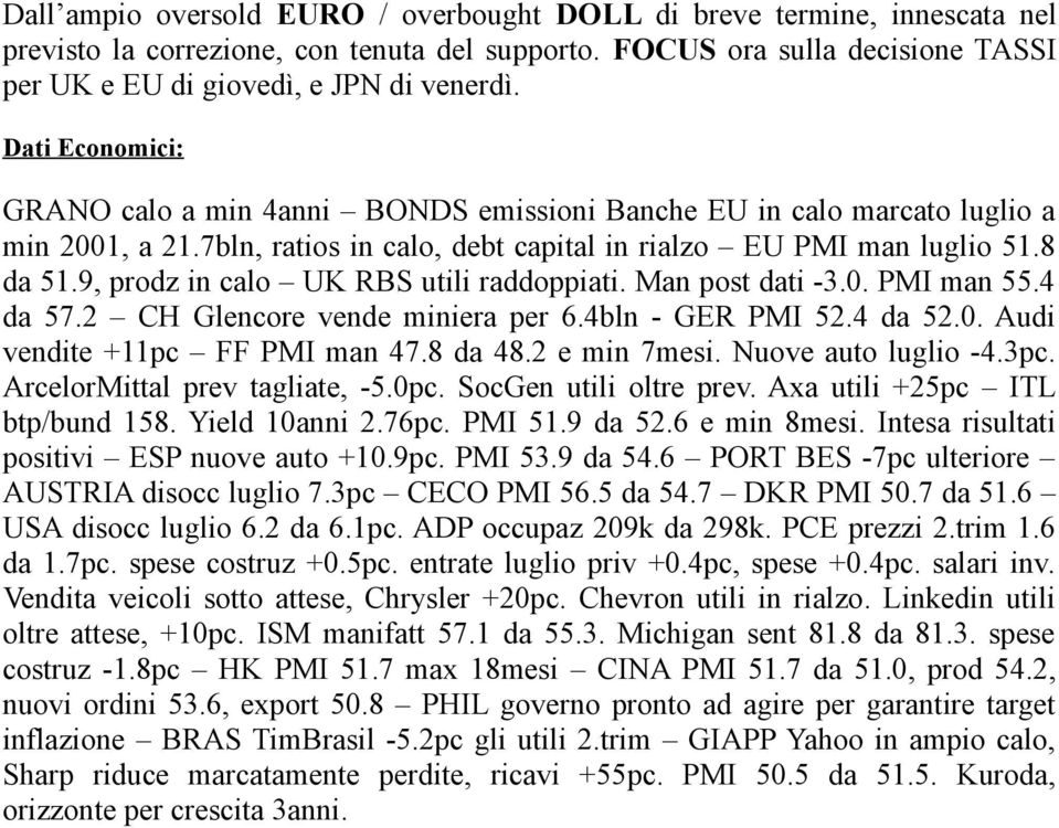 9, prodz in calo UK RBS utili raddoppiati. Man post dati -3.0. PMI man 55.4 da 57.2 CH Glencore vende miniera per 6.4bln - GER PMI 52.4 da 52.0. Audi vendite +11pc FF PMI man 47.8 da 48.2 e min 7mesi.