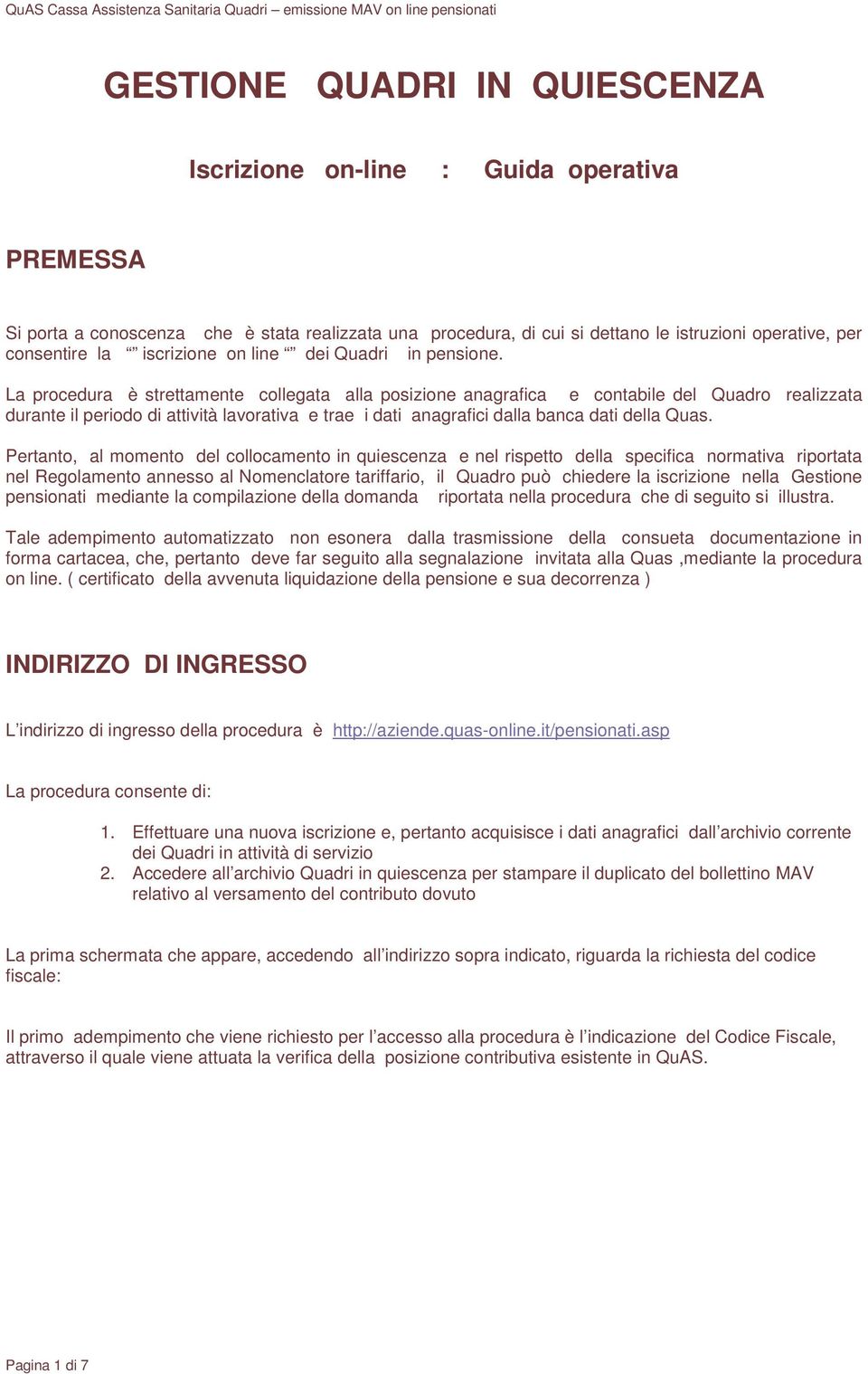 La procedura è strettamente collegata alla posizione anagrafica e contabile del Quadro realizzata durante il periodo di attività lavorativa e trae i dati anagrafici dalla banca dati della Quas.