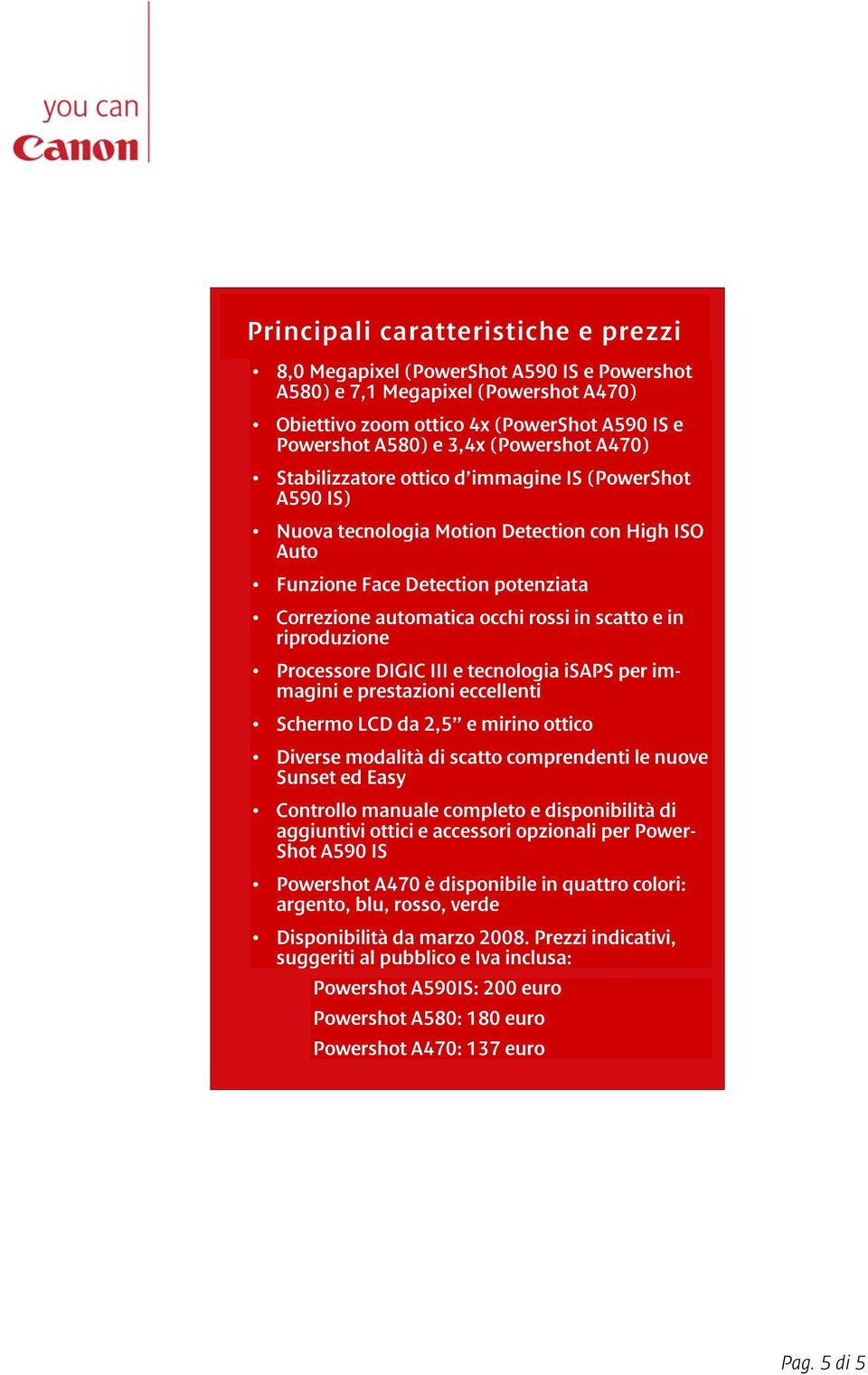 riproduzione Processore DIGIC III e tecnologia isaps per immagini e prestazioni eccellenti Schermo LCD da 2,5 e mirino ottico Diverse modalità di scatto comprendenti le nuove Sunset ed Easy Controllo