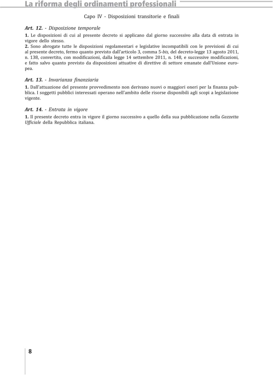 Sono abrogate tutte le disposizioni regolamentari e legislative incompatibili con le previsioni di cui al presente decreto, fermo quanto previsto dall'articolo 3, comma 5-bis, del decreto legge 13