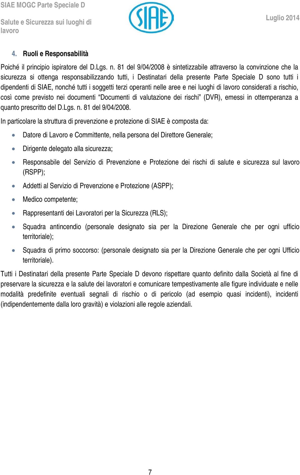 tutti i soggetti terzi operanti nelle aree e nei luoghi di considerati a rischio, così come previsto nei documenti Documenti di valutazione dei rischi (DVR), emessi in ottemperanza a quanto