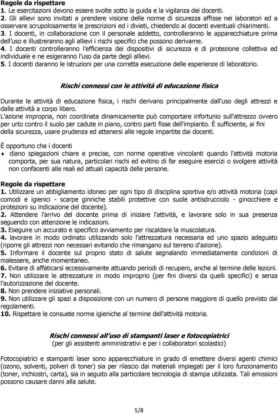 I docenti, in collaborazione con il personale addetto, controlleranno le apparecchiature prima dell uso e illustreranno agli allievi i rischi specifici che possono derivarne. 4.