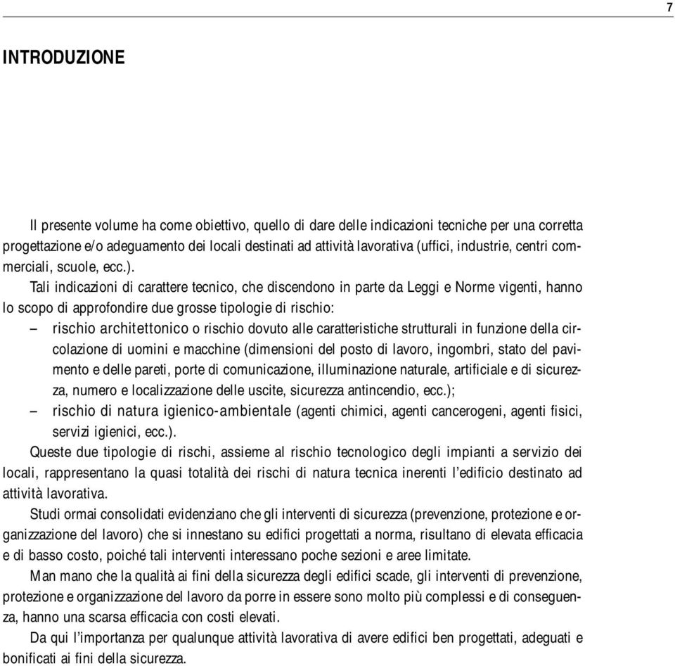 Tali indicazioni di carattere tecnico, che discendono in parte da Leggi e Norme vigenti, hanno lo scopo di approfondire due grosse tipologie di rischio: rischio architettonico o rischio dovuto alle