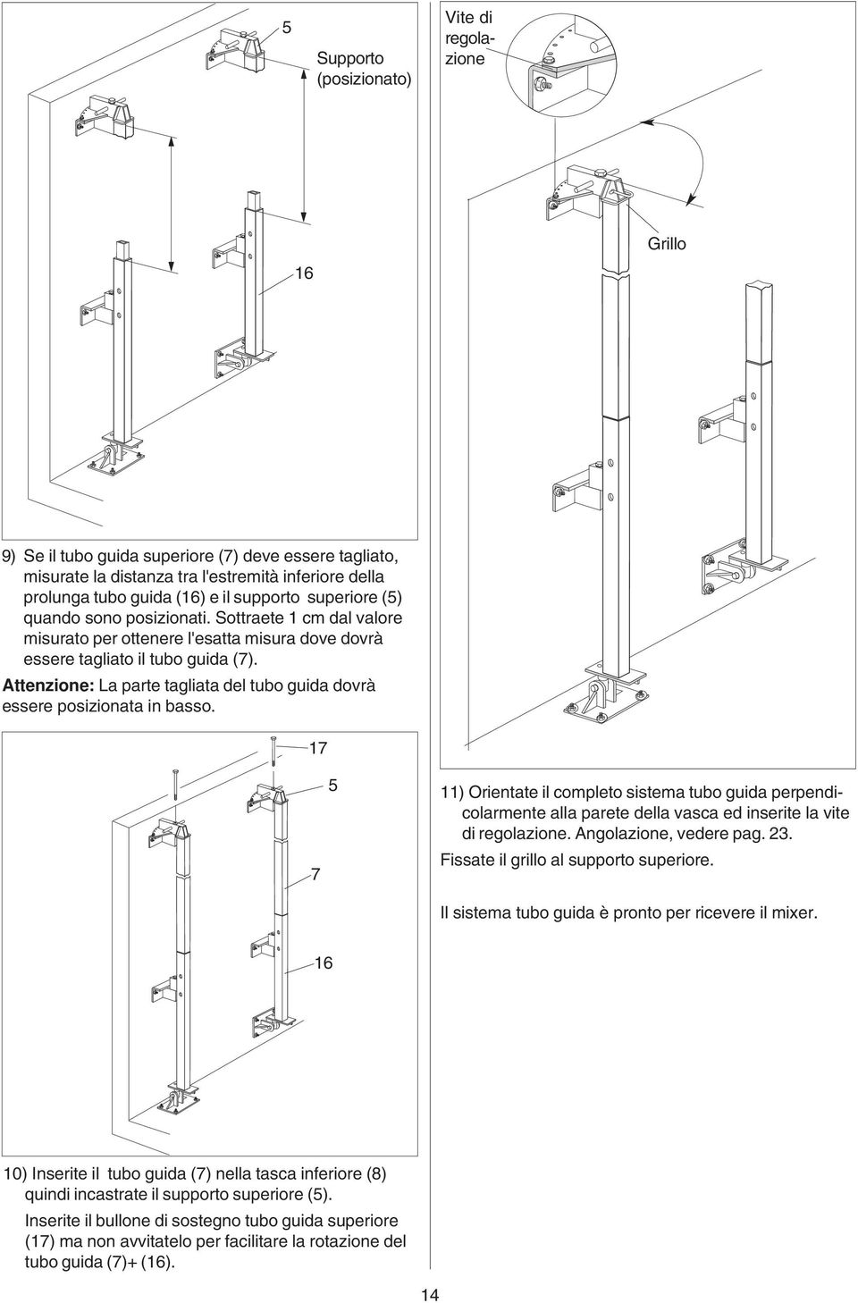 1 ) Orientte il completo sistem tubo guid perpendicolrmente ll prete dell vsc ed inserite l vite di regolzione. Angolzione, vedere pg. 23. Fisste il grillo l supporto superiore.