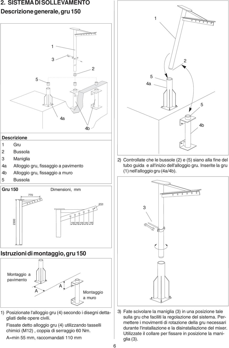 bussole (2) e () sino ll fine del tubo guid e ll'inizio dell'lloggio gru. Inserite l gru (1) nell'lloggio gru (4/4b).