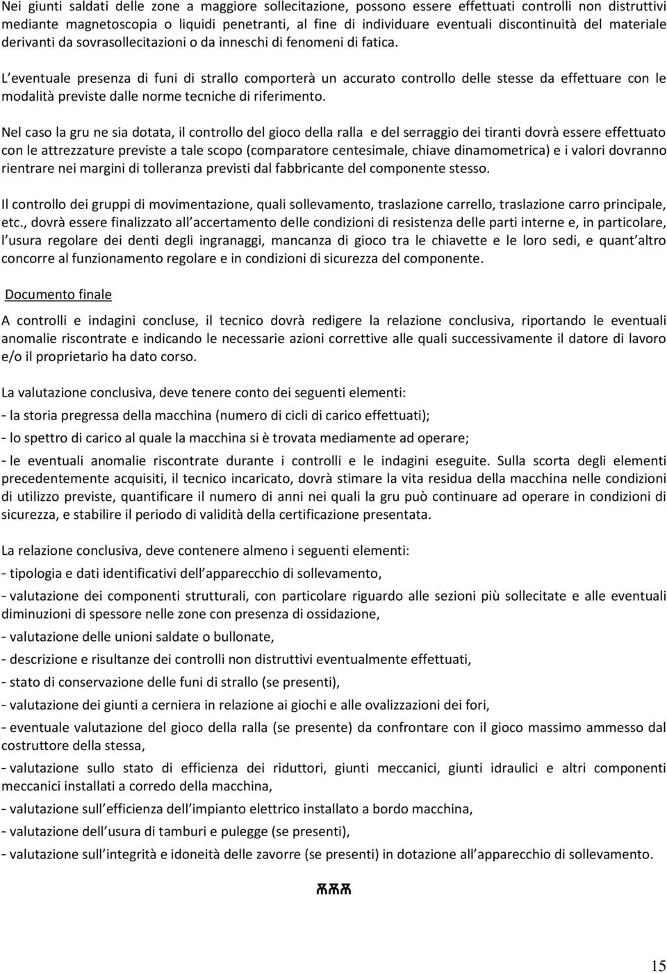 L eventuale presenza di funi di strallo comporterà un accurato controllo delle stesse da effettuare con le modalità previste dalle norme tecniche di riferimento.