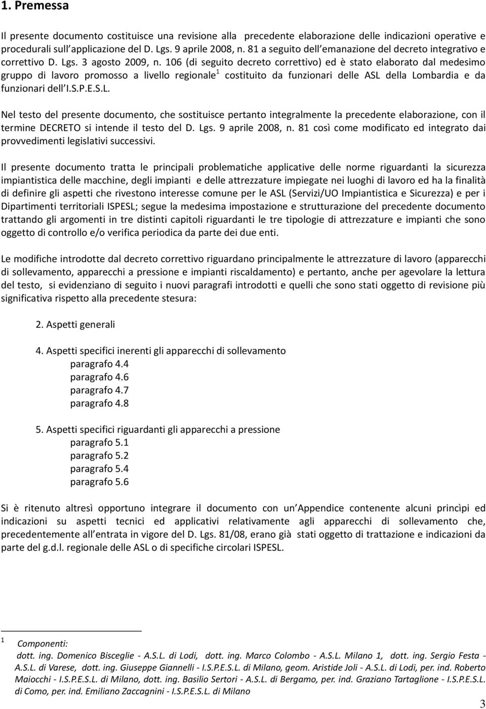 106 (di seguito decreto correttivo) ed è stato elaborato dal medesimo gruppo di lavoro promosso a livello regionale 1 costituito da funzionari delle ASL 