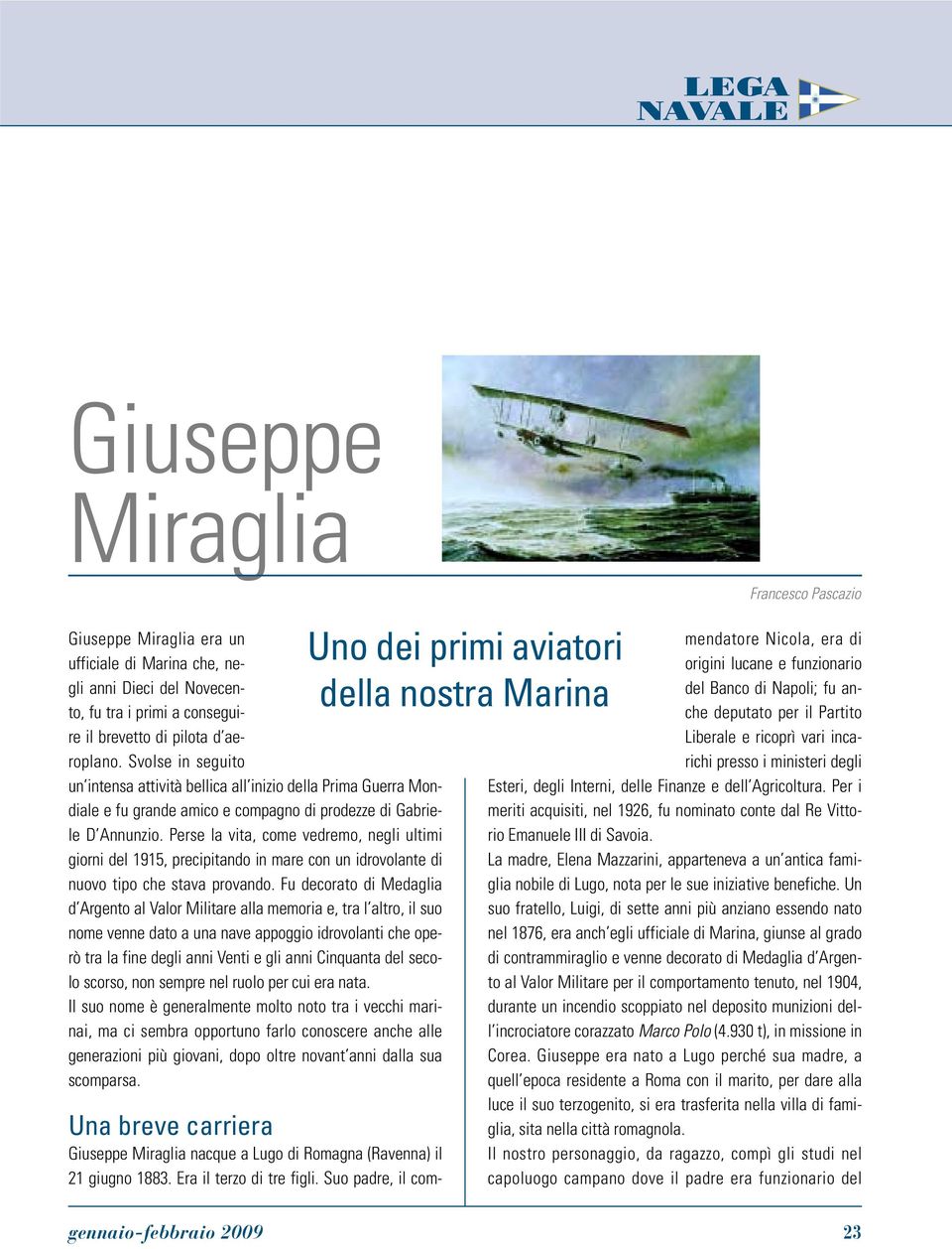 Perse la vita, come vedremo, negli ultimi giorni del 1915, precipitando in mare con un idrovolante di nuovo tipo che stava provando.