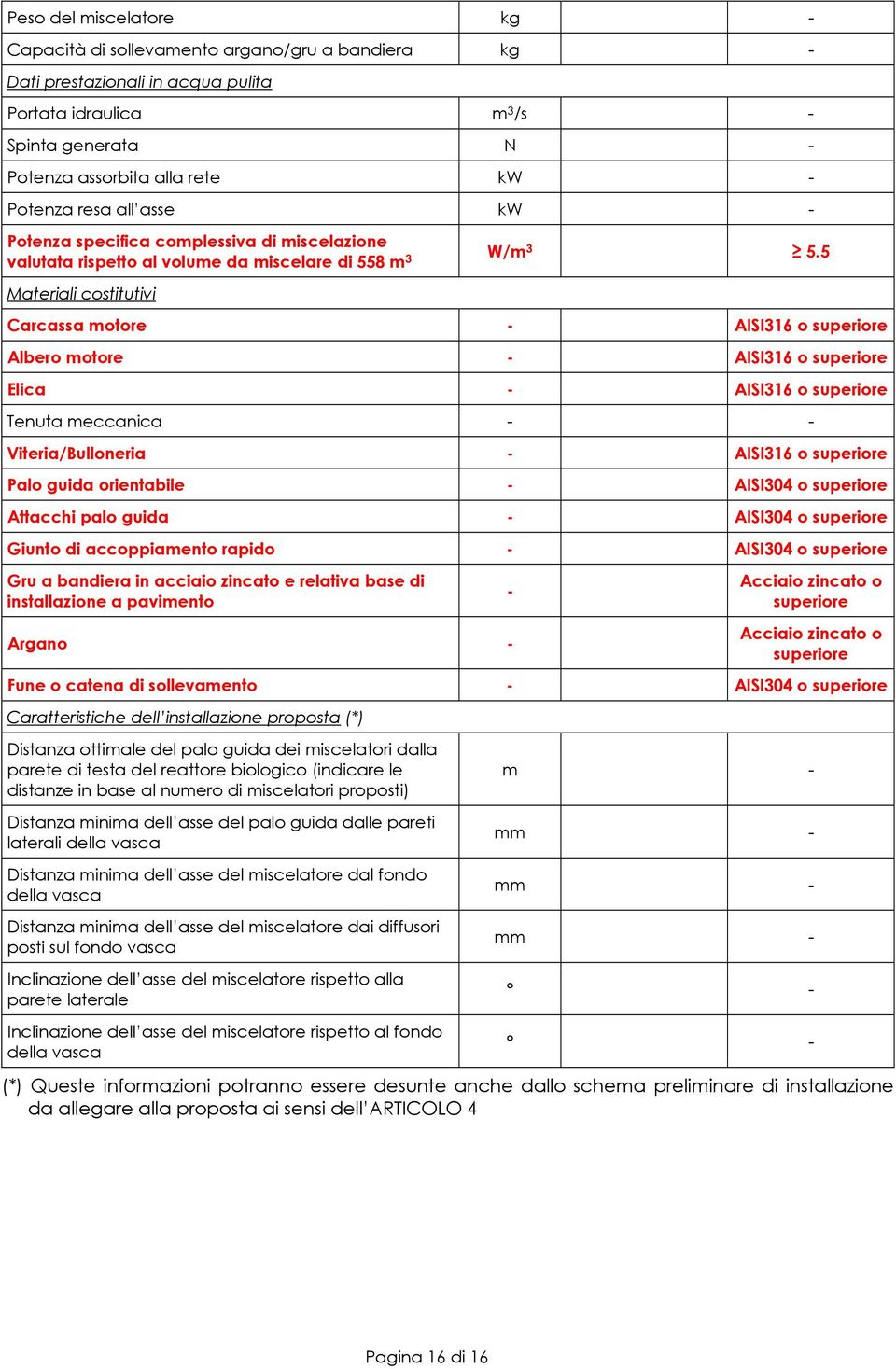 5 Materiali costitutivi Carcassa motore - AISI316 o superiore Albero motore - AISI316 o superiore Elica - AISI316 o superiore Tenuta meccanica - - Viteria/Bulloneria - AISI316 o superiore Palo guida