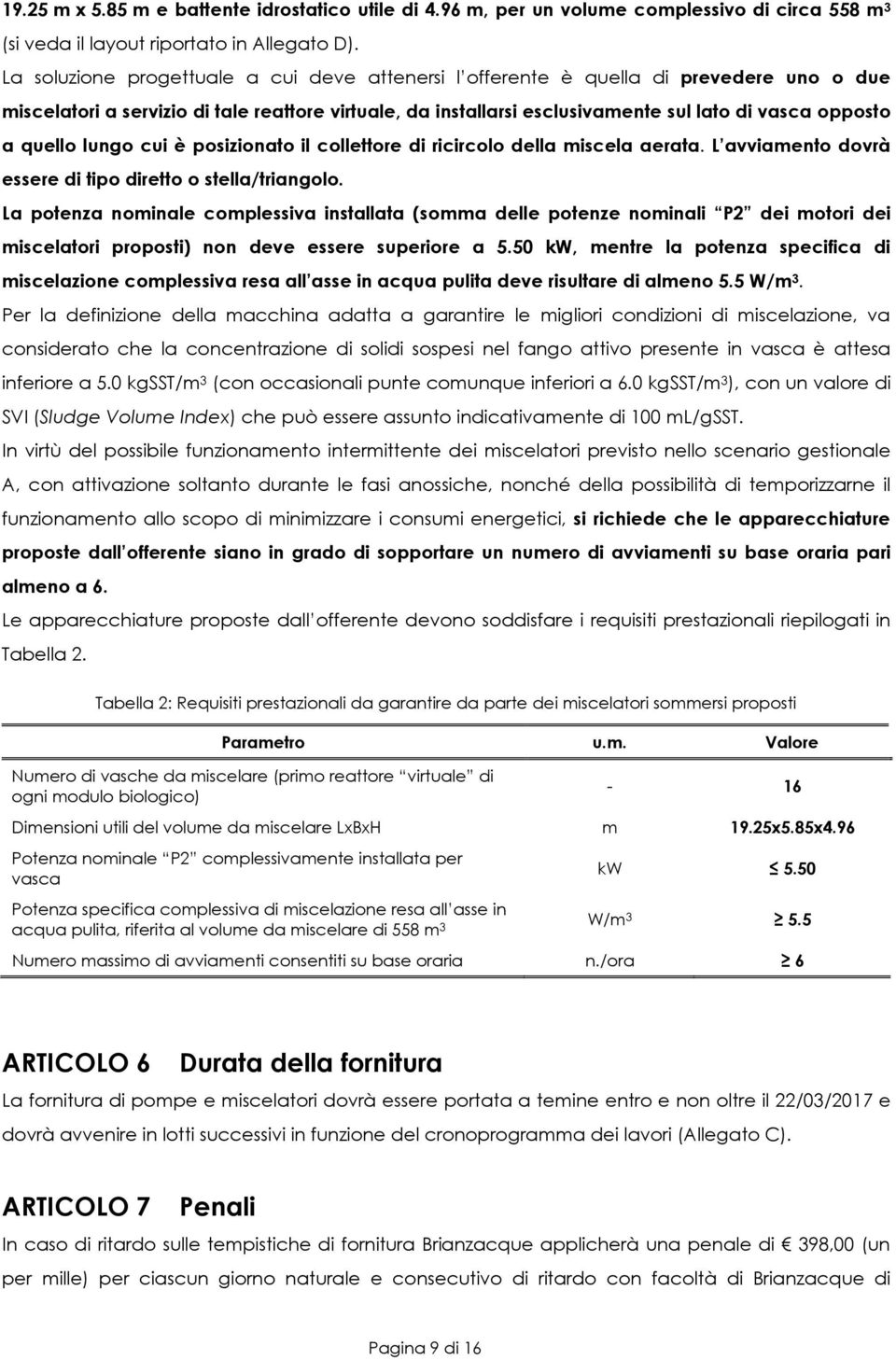 quello lungo cui è posizionato il collettore di ricircolo della miscela aerata. L avviamento dovrà essere di tipo diretto o stella/triangolo.