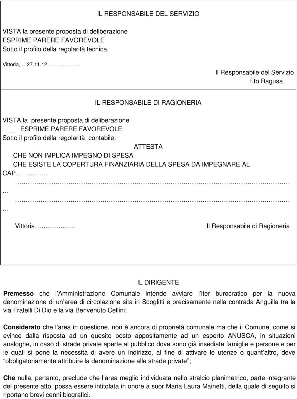 ATTESTA CHE NON IMPLICA IMPEGNO DI SPESA CHE ESISTE LA COPERTURA FINANZIARIA DELLA SPESA DA IMPEGNARE AL CAP Vittoria.