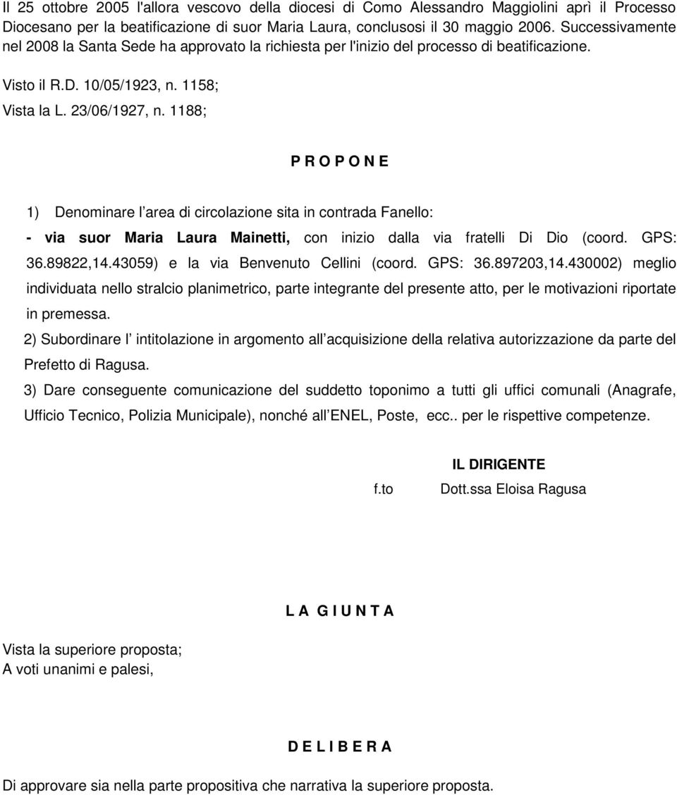 1188; P R O P O N E 1) Denominare l area di circolazione sita in contrada Fanello: - via suor Maria Laura Mainetti, con inizio dalla via fratelli Di Dio (coord. GPS: 36.89822,14.