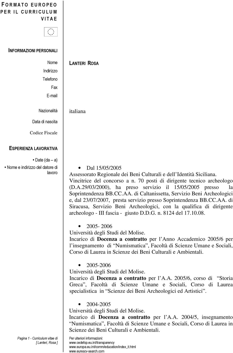 70 posti di dirigente tecnico archeologo (D.A.29/03/2000), ha preso servizio il 15/05/2005 presso la Soprintendenza BB.CC.AA.